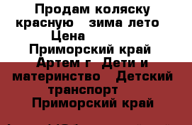 Продам коляску красную , зима-лето › Цена ­ 4 000 - Приморский край, Артем г. Дети и материнство » Детский транспорт   . Приморский край